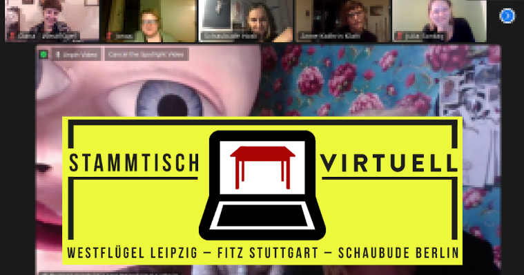 Screenshot einer Zoom-Konferenz, auf dem in kleinen Videokacheln Personen zu sehen sind. Darauf ist eine Grafik montiert. Darauf steht Stammtisch virtuell, Westflügel Leipzig, Fitz Stuttgart, Schaubude Berlin.